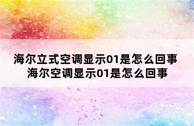 海尔立式空调显示01是怎么回事 海尔空调显示01是怎么回事